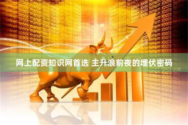 网上配资知识网首选 主升浪前夜的埋伏密码