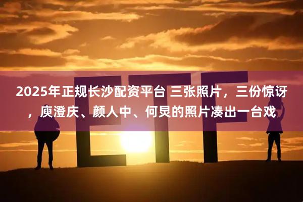 2025年正规长沙配资平台 三张照片，三份惊讶，庾澄庆、颜人中、何炅的照片凑出一台戏